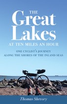 The Great Lakes at Ten Miles an Hour: One Cyclist’s Journey along the Shores of the Inland Seas