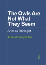 The Owls Are Not What They Seem: Artist as Ethologist