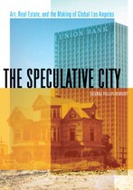 The Speculative City: Art, Real Estate, and the Making of Global Los Angeles