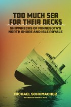 Too Much Sea for Their Decks: Shipwrecks of Minnesota’s North Shore and Isle Royale