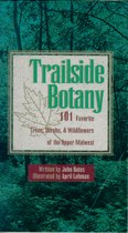 Trailside Botany: 101 Favorite Trees, Shrubs, and Wildflowers of the Upper Midwest