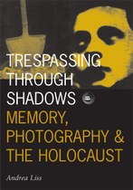 Trespassing through Shadows: Memory, Photography, and the Holocaust