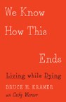 We Know How This Ends: Living while Dying