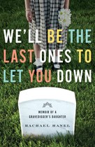 We’ll Be the Last Ones to Let You Down: Memoir of a Gravedigger’s Daughter