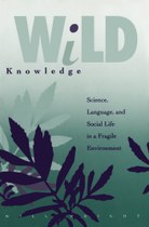 Wild Knowledge: Science, Language, and Social Life in a Fragile Environment