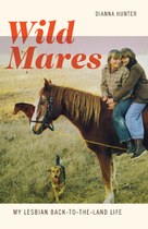 Wild Mares: My Lesbian Back-to-the-Land Life