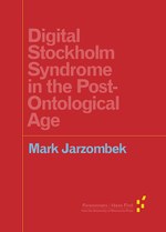 Digital Stockholm Syndrome in the Post-Ontological Age (Mark Jarzombek)