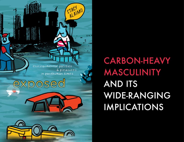 Climate change, carbon-heavy masculinity, and the politics of exposure. By Stacy Alaimo.